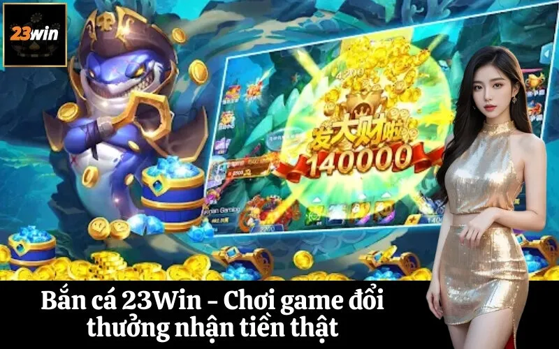 Bắn cá 23Win - Chơi game đổi thưởng nhận tiền thật