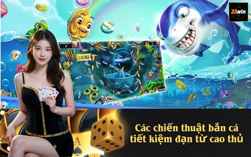 Các chiến thuật bắn cá tiết kiệm đạn từ cao thủ