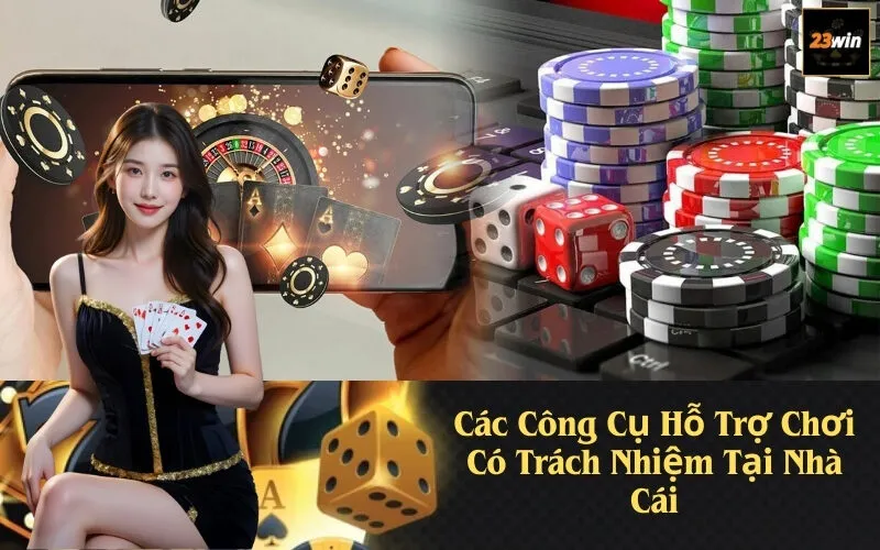Các Công Cụ Hỗ Trợ Chơi Có Trách Nhiệm Tại Nhà Cái