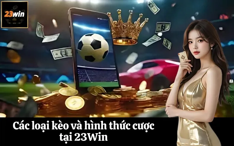 Các loại kèo và hình thức cược tại 23Win