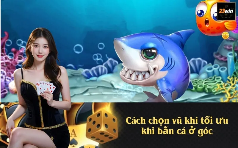 Cách chọn vũ khí tối ưu khi bắn cá ở góc