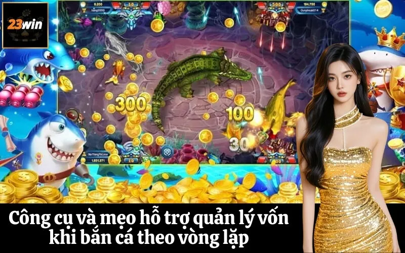 Công cụ và mẹo hỗ trợ quản lý vốn khi bắn cá theo vòng lặp