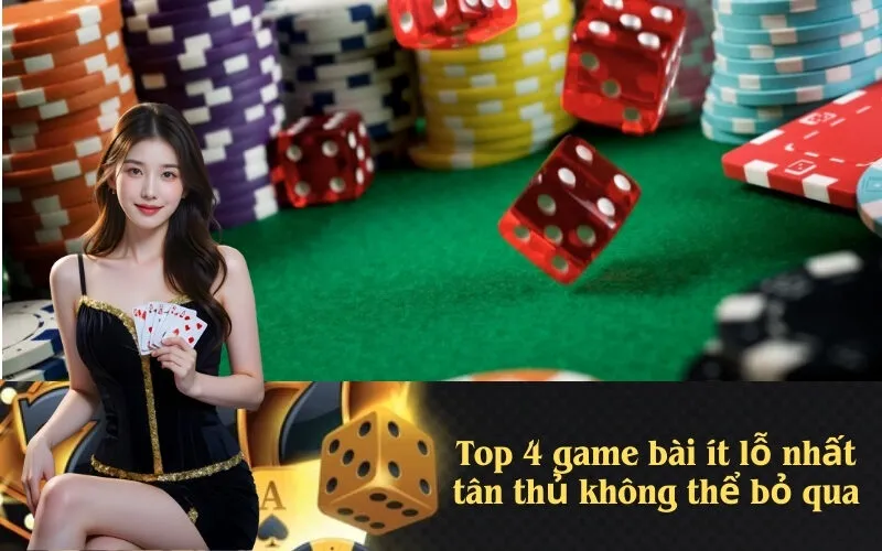 Top 4 game bài ít lỗ nhất tân thủ không thể bỏ qua